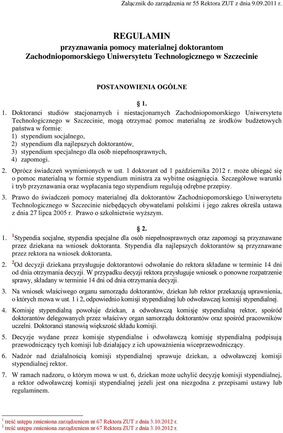 1. Doktoranci studiów stacjonarnych i niestacjonarnych Zachodniopomorskiego Uniwersytetu Technologicznego w Szczecinie, mogą otrzymać pomoc materialną ze środków budżetowych państwa w formie: 1)