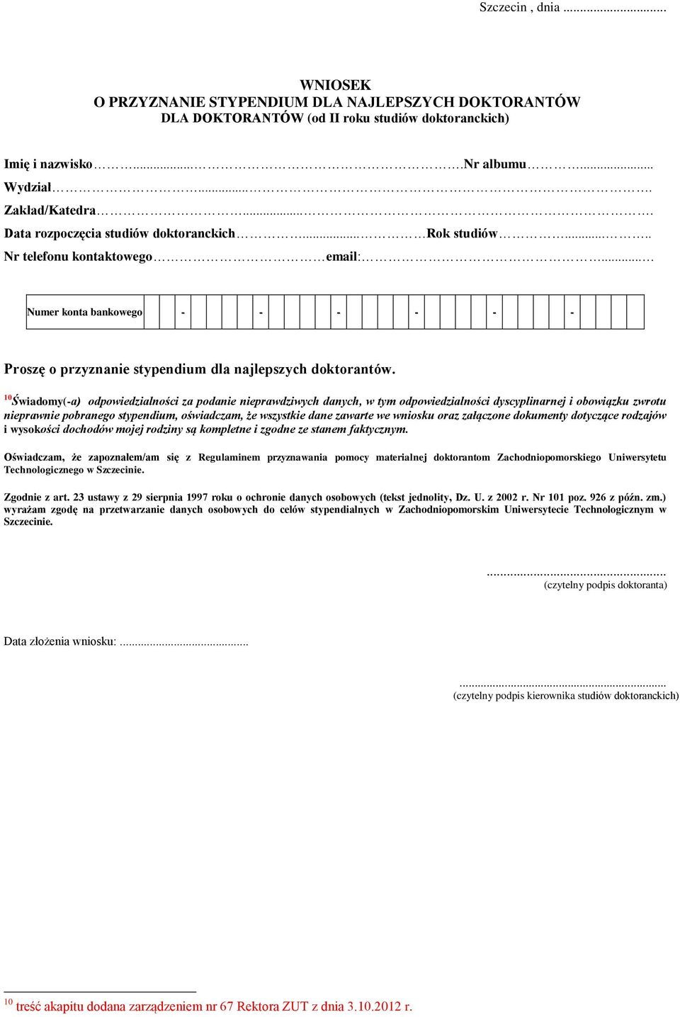 10 Świadomy(-a) odpowiedzialności za podanie nieprawdziwych danych, w tym odpowiedzialności dyscyplinarnej i obowiązku zwrotu nieprawnie pobranego stypendium, oświadczam, że wszystkie dane zawarte we
