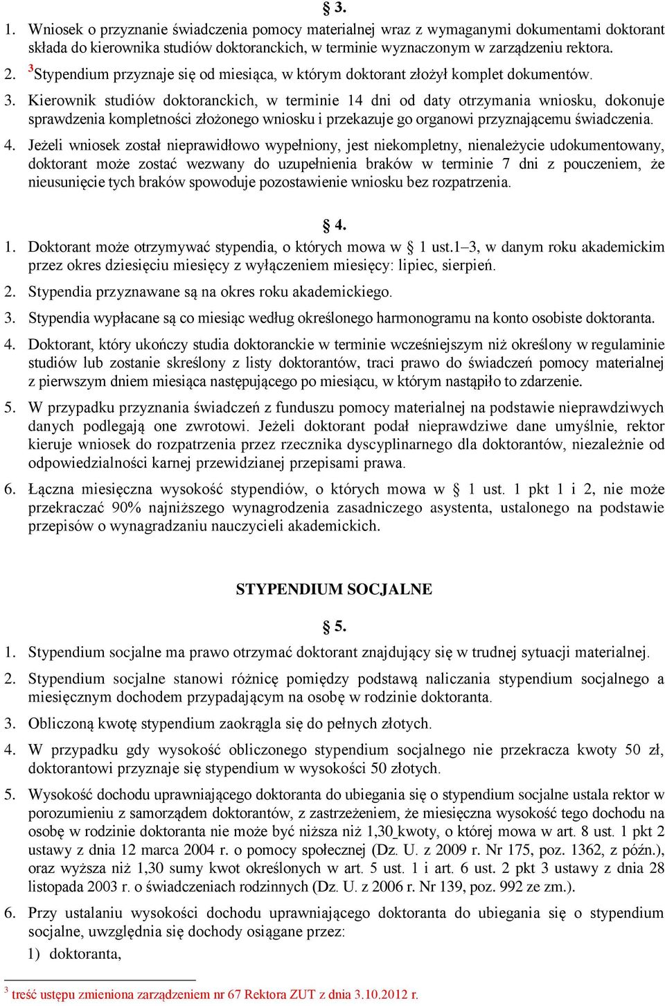 Kierownik studiów doktoranckich, w terminie 14 dni od daty otrzymania wniosku, dokonuje sprawdzenia kompletności złożonego wniosku i przekazuje go organowi przyznającemu świadczenia. 4.