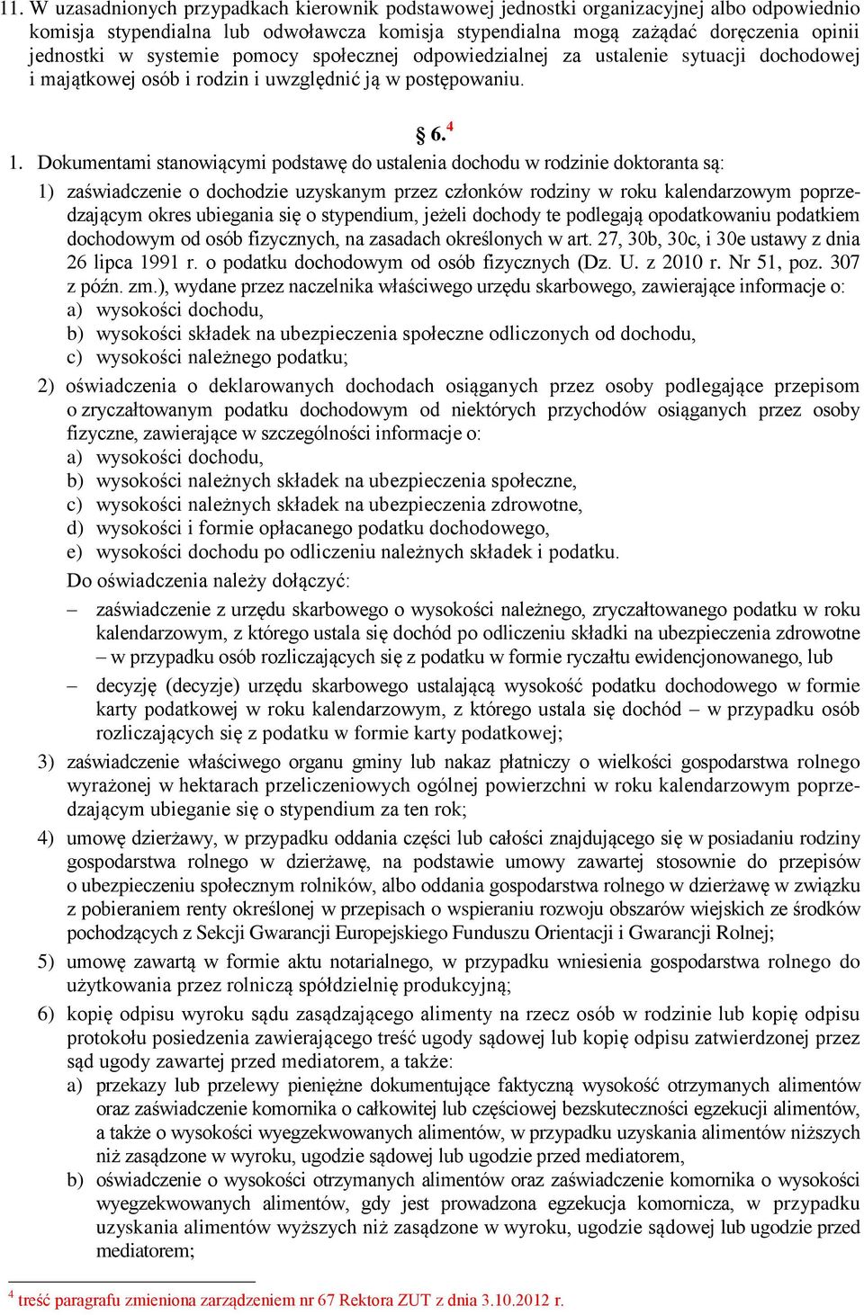 Dokumentami stanowiącymi podstawę do ustalenia dochodu w rodzinie doktoranta są: 1) zaświadczenie o dochodzie uzyskanym przez członków rodziny w roku kalendarzowym poprzedzającym okres ubiegania się