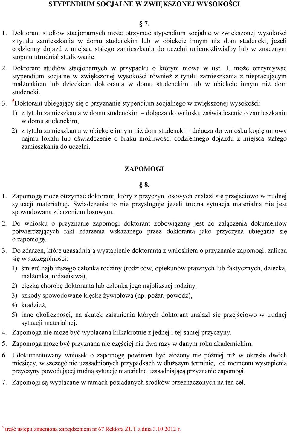 miejsca stałego zamieszkania do uczelni uniemożliwiałby lub w znacznym stopniu utrudniał studiowanie. 2. Doktorant studiów stacjonarnych w przypadku o którym mowa w ust.
