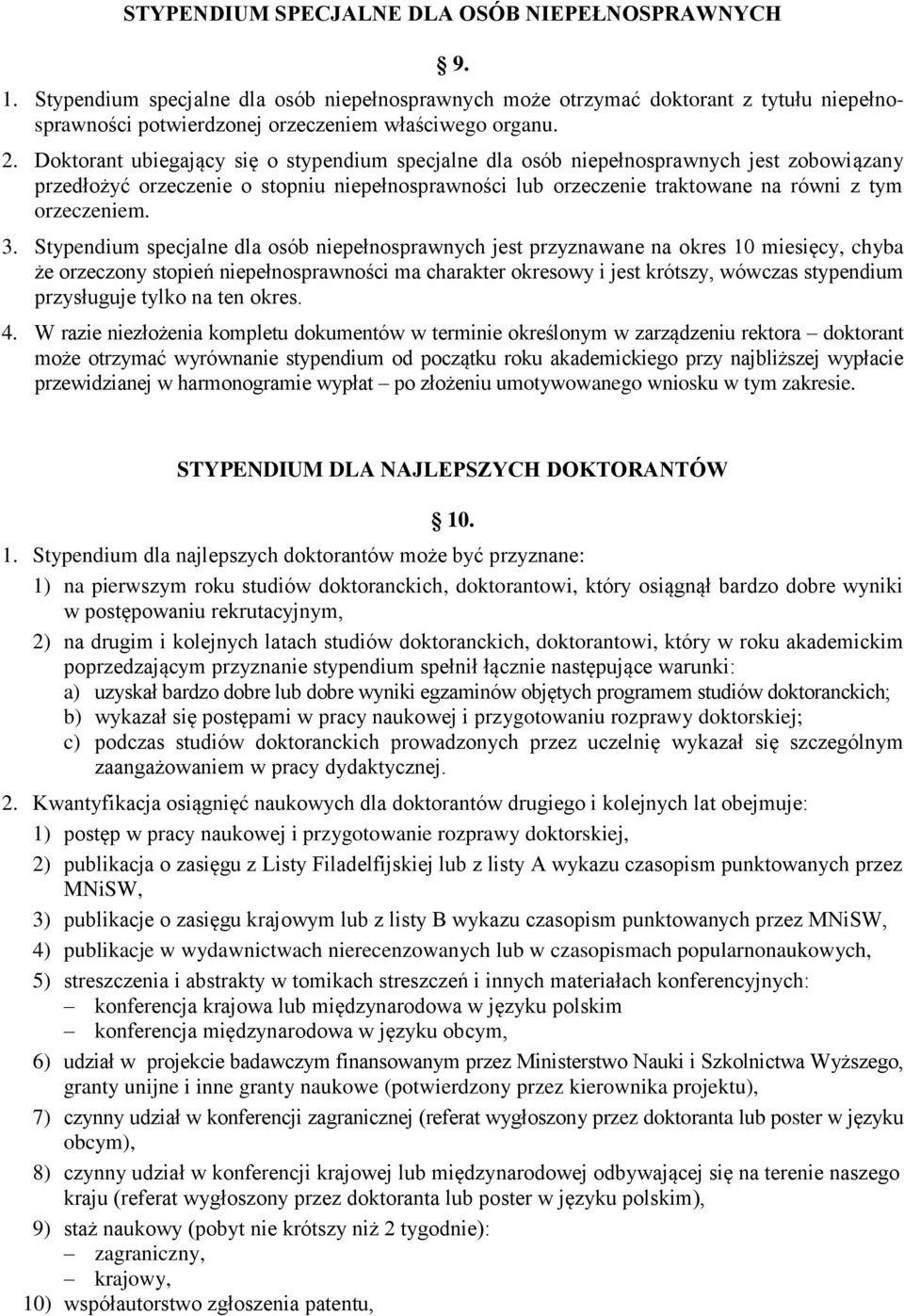 3. Stypendium specjalne dla osób niepełnosprawnych jest przyznawane na okres 10 miesięcy, chyba że orzeczony stopień niepełnosprawności ma charakter okresowy i jest krótszy, wówczas stypendium