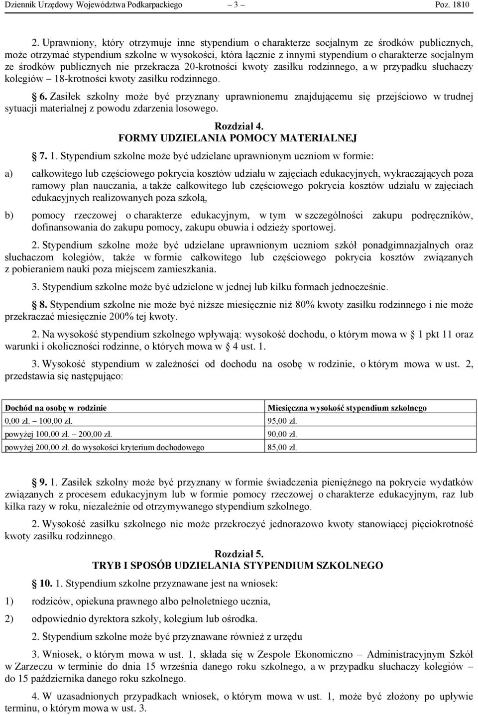 środków publicznych nie przekracza 20-krotności kwoty zasiłku rodzinnego, a w przypadku słuchaczy kolegiów 18-krotności kwoty zasiłku rodzinnego. 6.