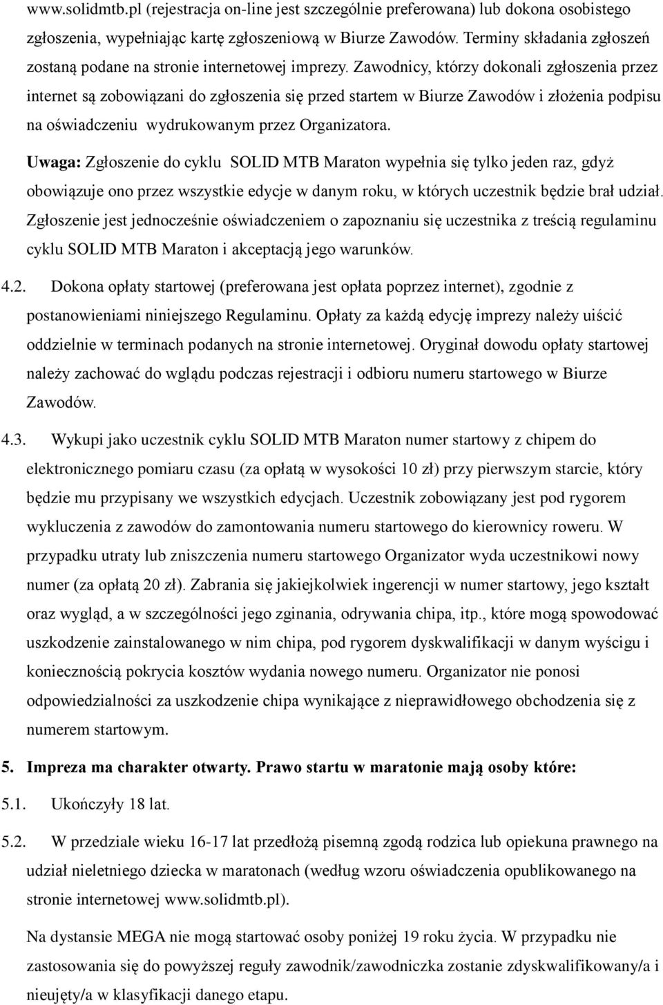 Zawodnicy, którzy dokonali zgłoszenia przez internet są zobowiązani do zgłoszenia się przed startem w Biurze Zawodów i złożenia podpisu na oświadczeniu wydrukowanym przez Organizatora.