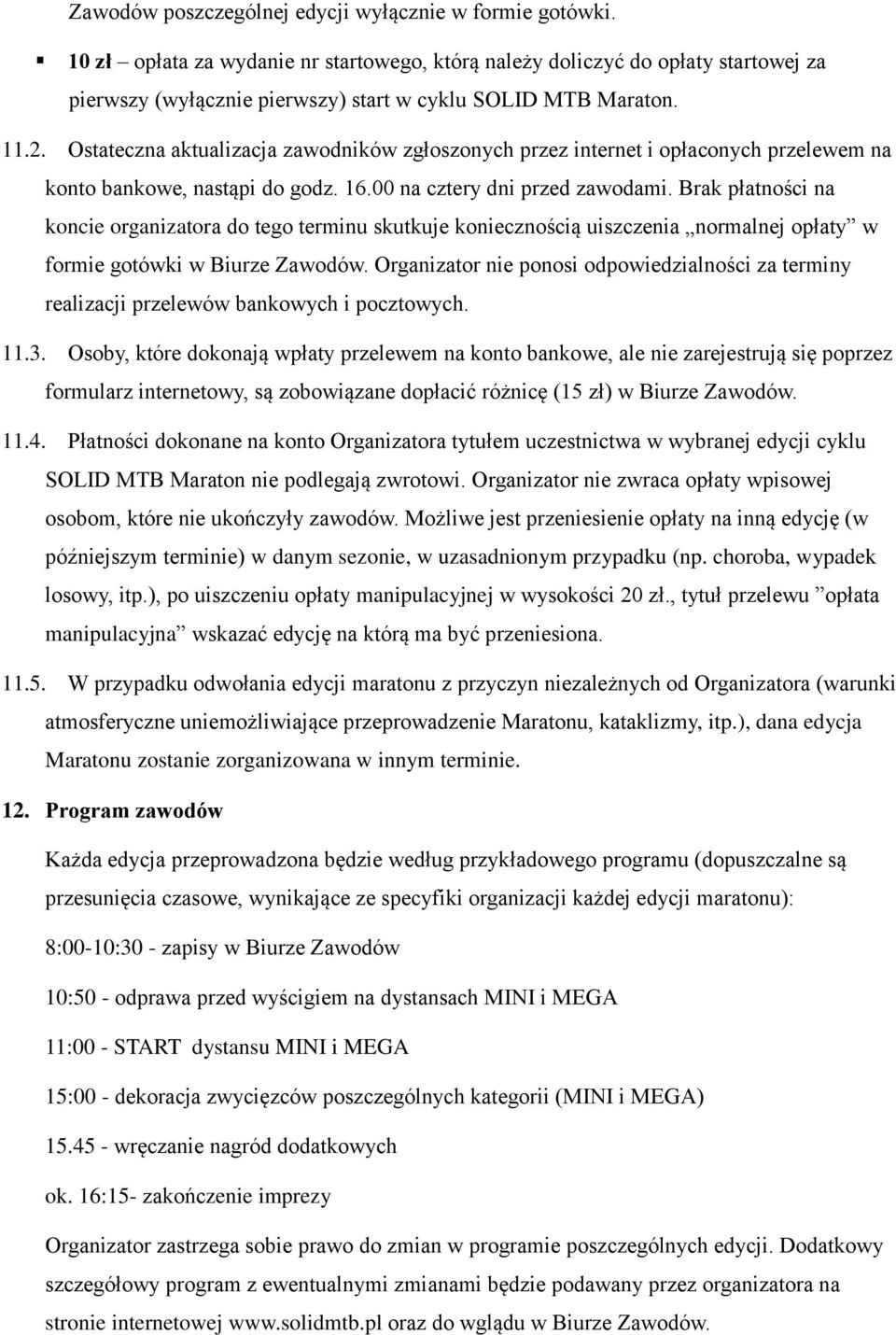 Ostateczna aktualizacja zawodników zgłoszonych przez internet i opłaconych przelewem na konto bankowe, nastąpi do godz. 16.00 na cztery dni przed zawodami.