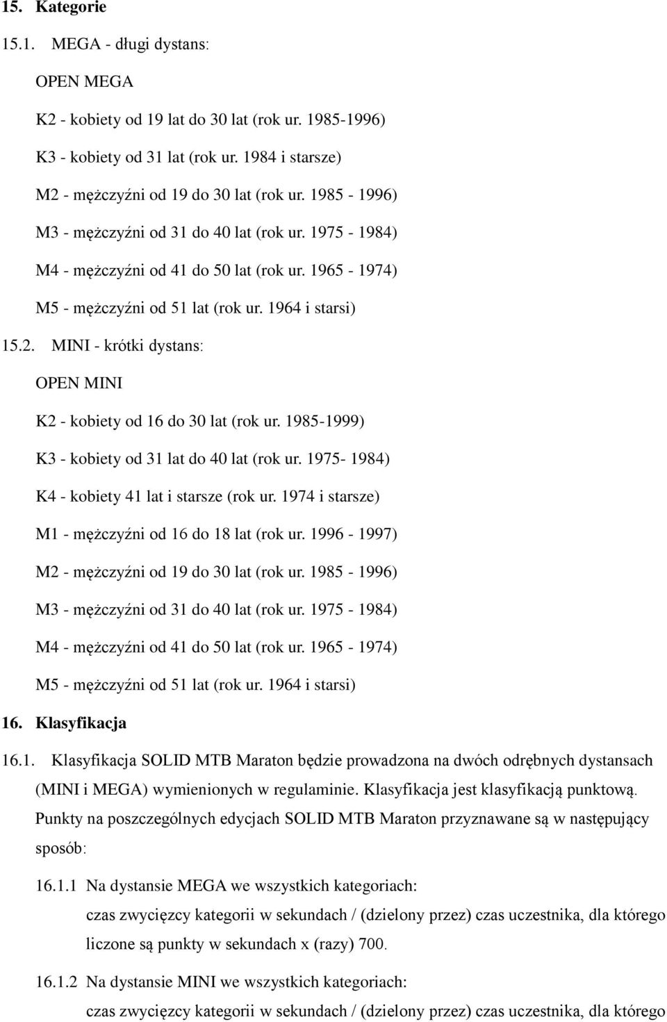 MINI - krótki dystans: OPEN MINI K2 - kobiety od 16 do 30 lat (rok ur. 1985-1999) K3 - kobiety od 31 lat do 40 lat (rok ur. 1975-1984) K4 - kobiety 41 lat i starsze (rok ur.