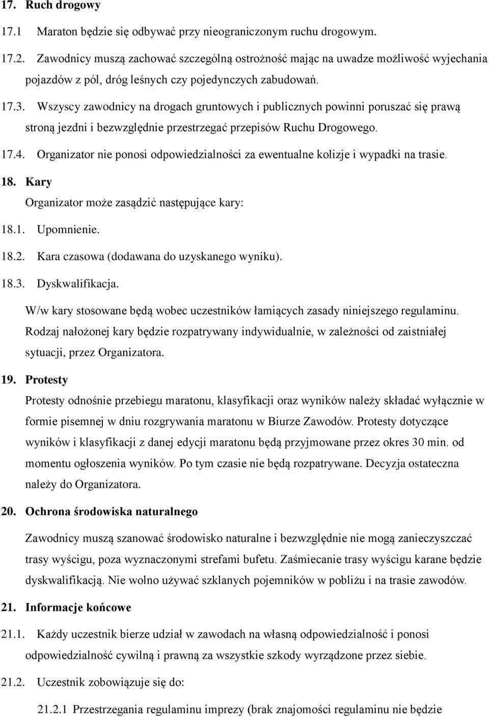 Wszyscy zawodnicy na drogach gruntowych i publicznych powinni poruszać się prawą stroną jezdni i bezwzględnie przestrzegać przepisów Ruchu Drogowego. 17.4.