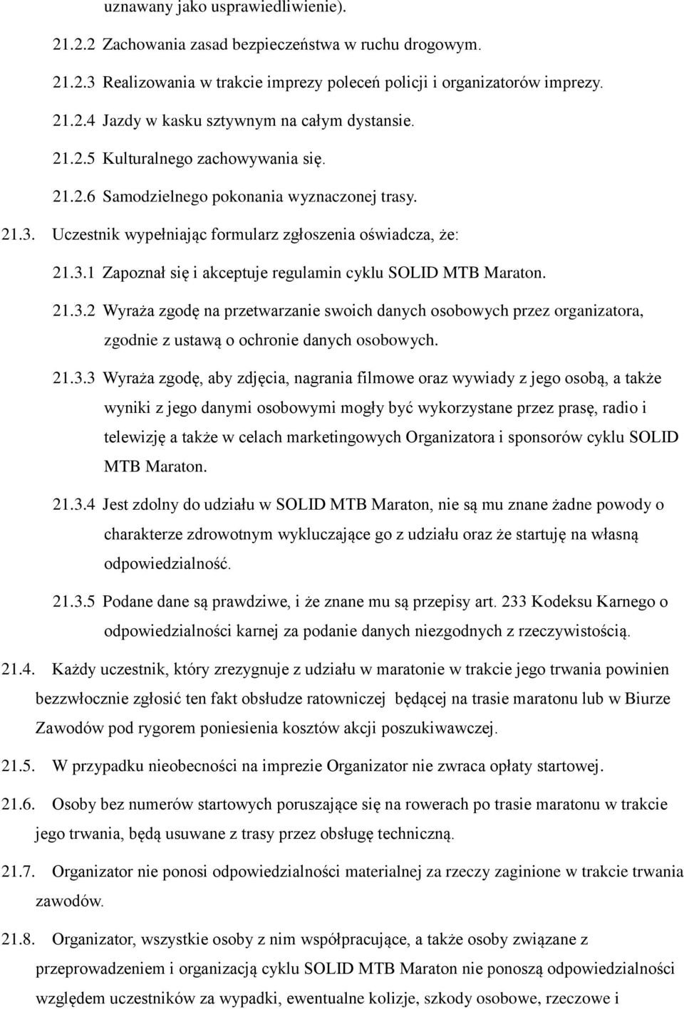 21.3.2 Wyraża zgodę na przetwarzanie swoich danych osobowych przez organizatora, zgodnie z ustawą o ochronie danych osobowych. 21.3.3 Wyraża zgodę, aby zdjęcia, nagrania filmowe oraz wywiady z jego