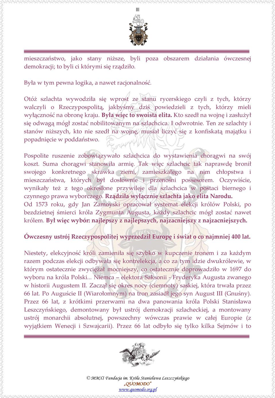 Była więc to swoista elita. Kto szedł na wojnę i zasłużył się odwagą mógł zostać nobilitowanym na szlachcica. I odwrotnie.