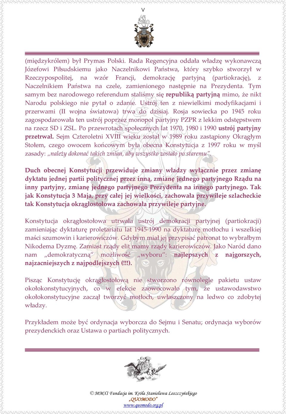 Państwa na czele, zamienionego następnie na Prezydenta. Tym samym bez narodowego referendum staliśmy się republiką partyjną mimo, że nikt Narodu polskiego nie pytał o zdanie.