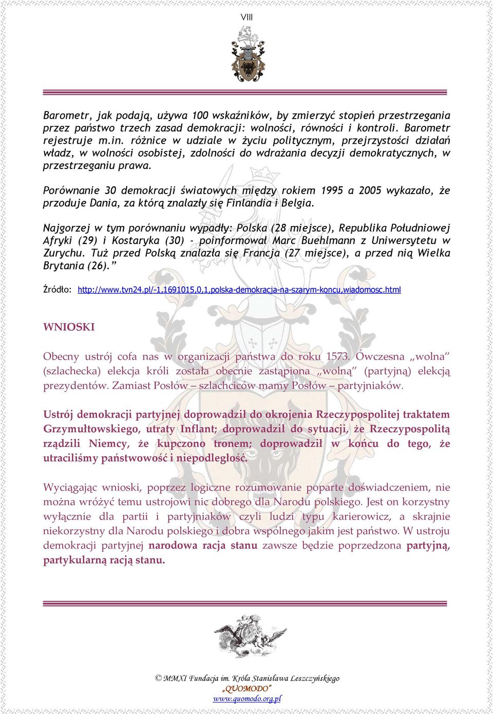 Porównanie 30 demokracji światowych między rokiem 1995 a 2005 wykazało, Ŝe przoduje Dania, za którą znalazły się Finlandia i Belgia.