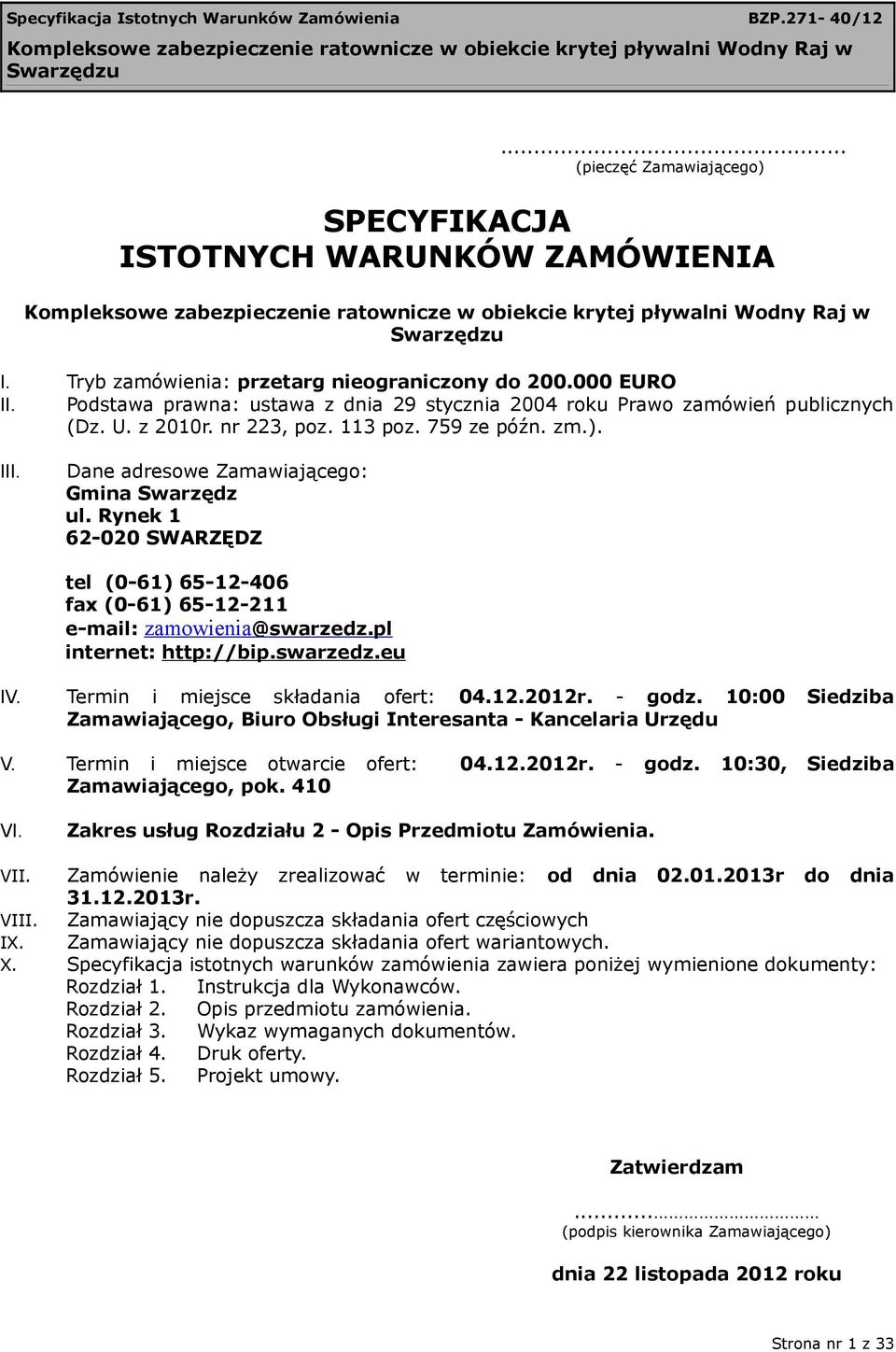 Rynek 1 62-020 SWARZĘDZ tel (0-61) 65-12-406 fax (0-61) 65-12-211 e-mail: zamowienia @swarzedz.pl internet: http://bip.swarzedz.eu IV. Termin i miejsce składania ofert: 04.12.2012r. - godz.