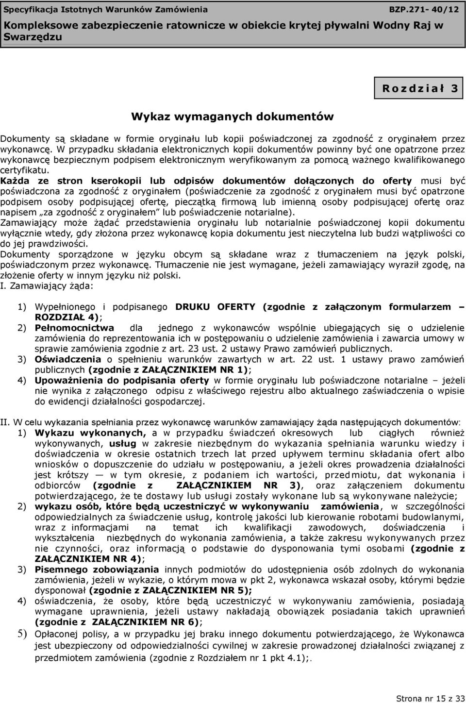 Każda ze stron kserokopii lub odpisów dokumentów dołączonych do oferty musi być poświadczona za zgodność z oryginałem (poświadczenie za zgodność z oryginałem musi być opatrzone podpisem osoby
