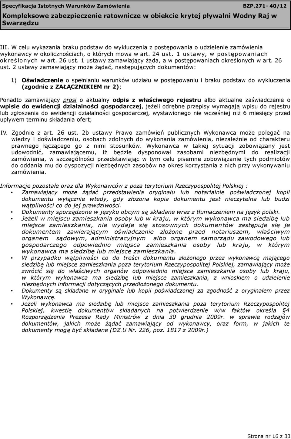 2 ustawy zamawiający może żądać, następujących dokumentów: 1) Oświadczenie o spełnianiu warunków udziału w postępowaniu i braku podstaw do wykluczenia (zgodnie z ZAŁĄCZNIKIEM nr 2); Ponadto