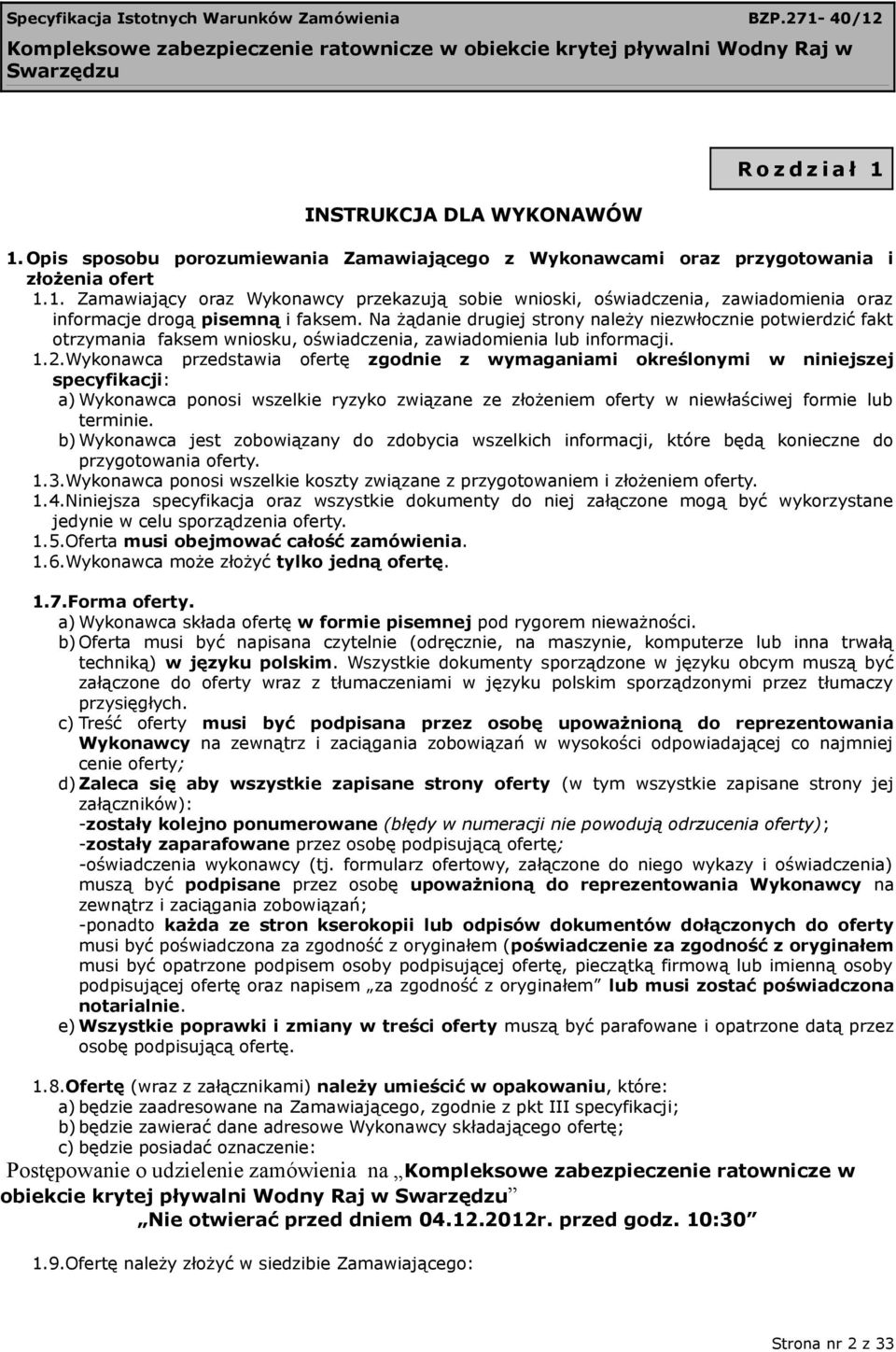 Wykonawca przedstawia ofertę zgodnie z wymaganiami określonymi w niniejszej specyfikacji: a) Wykonawca ponosi wszelkie ryzyko związane ze złożeniem oferty w niewłaściwej formie lub terminie.