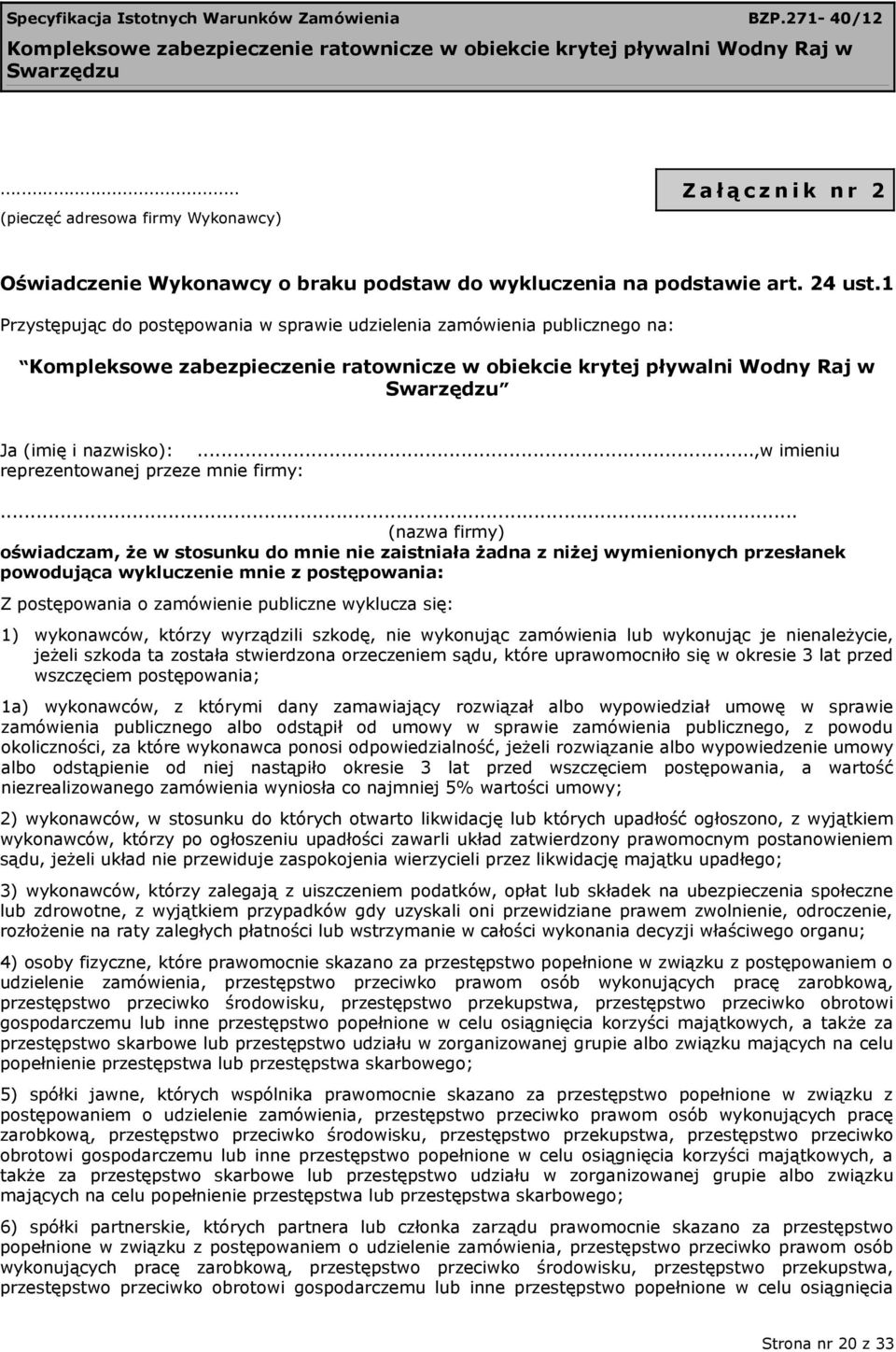 .. (nazwa firmy) oświadczam, że w stosunku do mnie nie zaistniała żadna z niżej wymienionych przesłanek powodująca wykluczenie mnie z postępowania: Z postępowania o zamówienie publiczne wyklucza się: