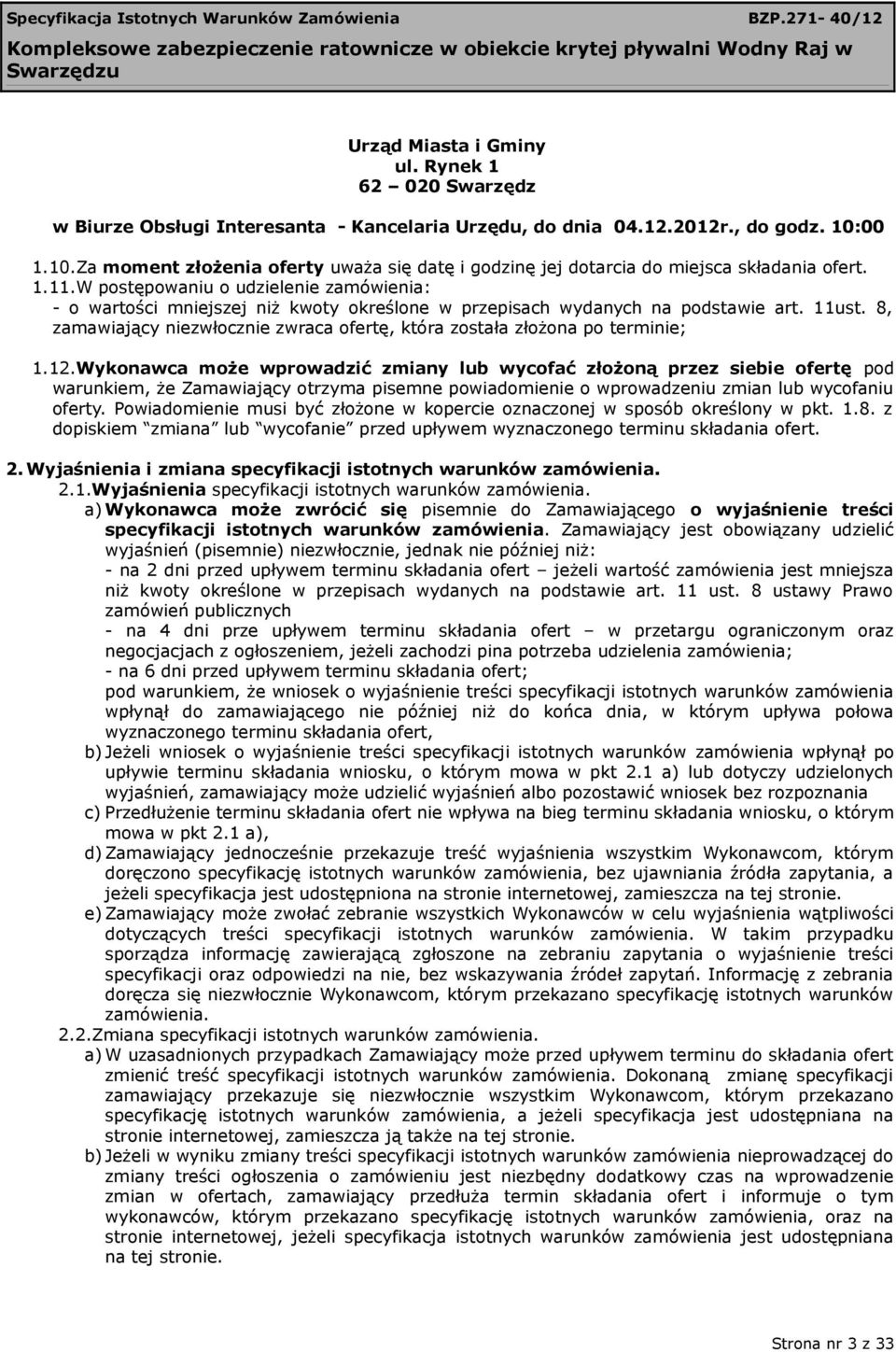 W postępowaniu o udzielenie zamówienia: - o wartości mniejszej niż kwoty określone w przepisach wydanych na podstawie art. 11ust.