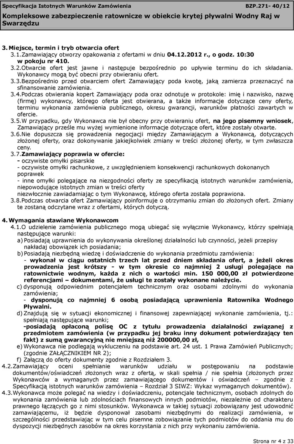 Podczas otwierania kopert Zamawiający poda oraz odnotuje w protokole: imię i nazwisko, nazwę (firmę) wykonawcy, którego oferta jest otwierana, a także informacje dotyczące ceny oferty, terminu
