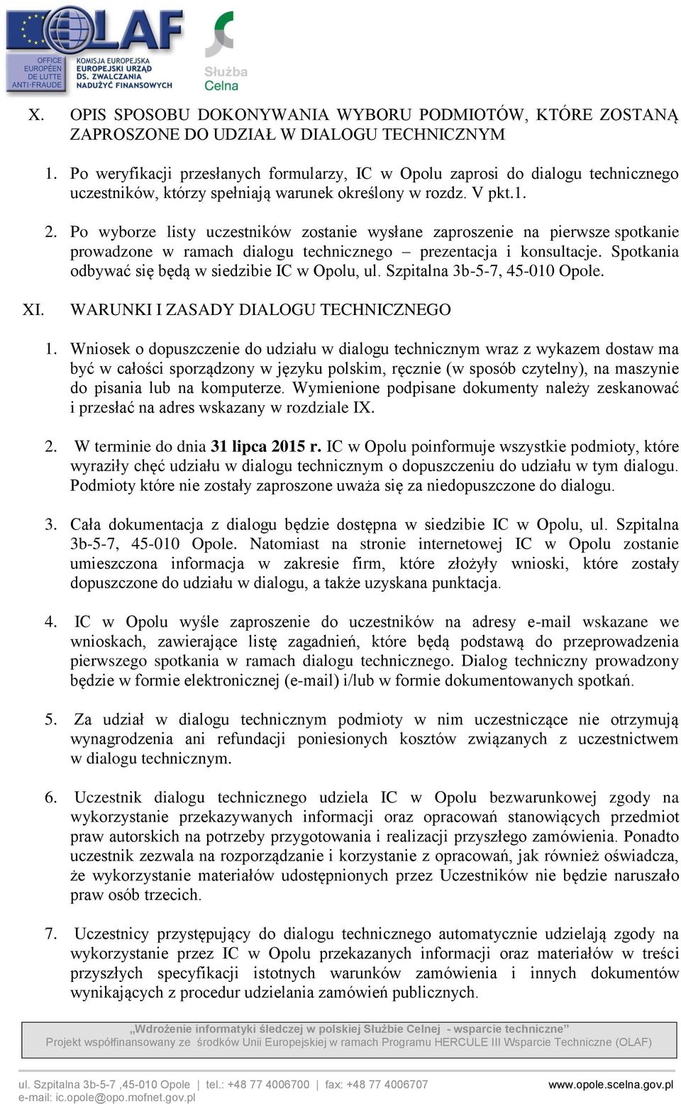 Po wyborze listy uczestników zostanie wysłane zaproszenie na pierwsze spotkanie prowadzone w ramach dialogu technicznego prezentacja i konsultacje.