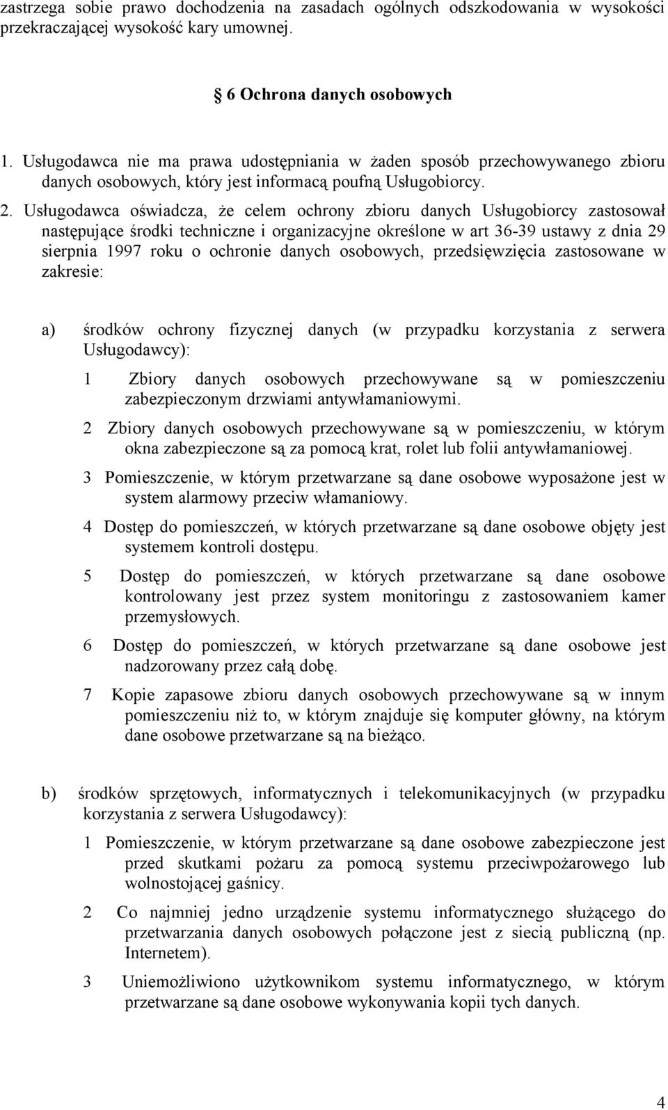 Usługodawca oświadcza, że celem ochrony zbioru danych Usługobiorcy zastosował następujące środki techniczne i organizacyjne określone w art 36-39 ustawy z dnia 29 sierpnia 1997 roku o ochronie danych