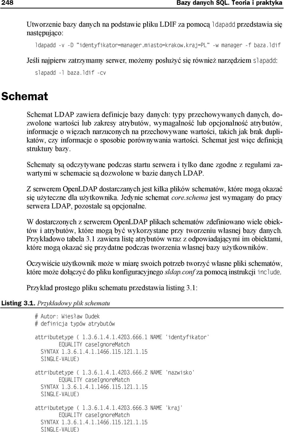 ldif Jeśli najpierw zatrzymamy serwer, możemy posłużyć się również narzędziem slapadd: slapadd -l baza.