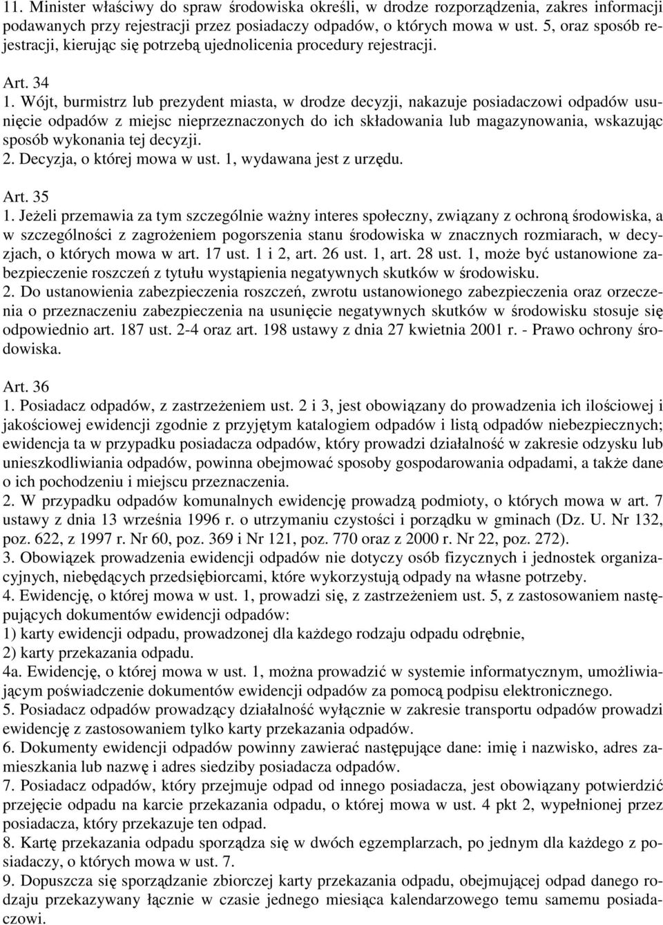 Wójt, burmistrz lub prezydent miasta, w drodze decyzji, nakazuje posiadaczowi odpadów usunięcie odpadów z miejsc nieprzeznaczonych do ich składowania lub magazynowania, wskazując sposób wykonania tej