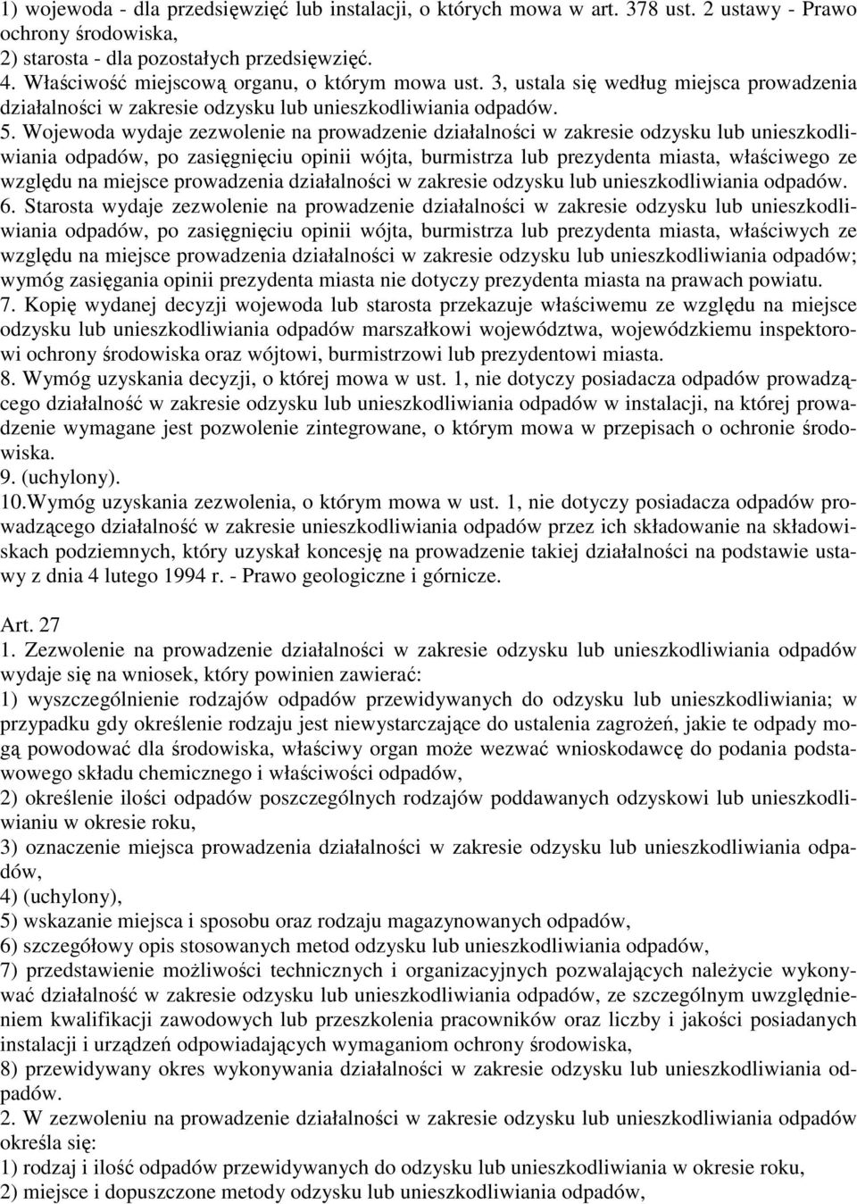 Wojewoda wydaje zezwolenie na prowadzenie działalności w zakresie odzysku lub unieszkodliwiania odpadów, po zasięgnięciu opinii wójta, burmistrza lub prezydenta miasta, właściwego ze względu na