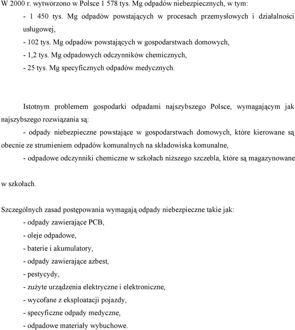 Istotnym problemem gospodarki odpadami najszybszego Polsce, wymagającym jak najszybszego rozwiązania są: - odpady niebezpieczne powstające w gospodarstwach domowych, które kierowane są obecnie ze