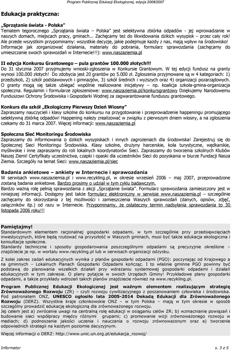 Informacje jak zorganizować działania, materiały do pobrania, formularz sprawozdania (zachęcamy do umieszczanie swoich sprawozdań w Internecie!!!): www.naszaziemia.