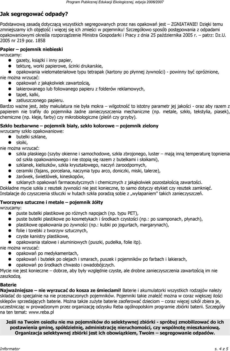 1858 Papier pojemnik niebieski wrzucamy: gazety, książki i inny papier, tekturę, worki papierowe, ścinki drukarskie, opakowania wielomateriałowe typu tetrapak (kartony po płynnej żywności) - powinny