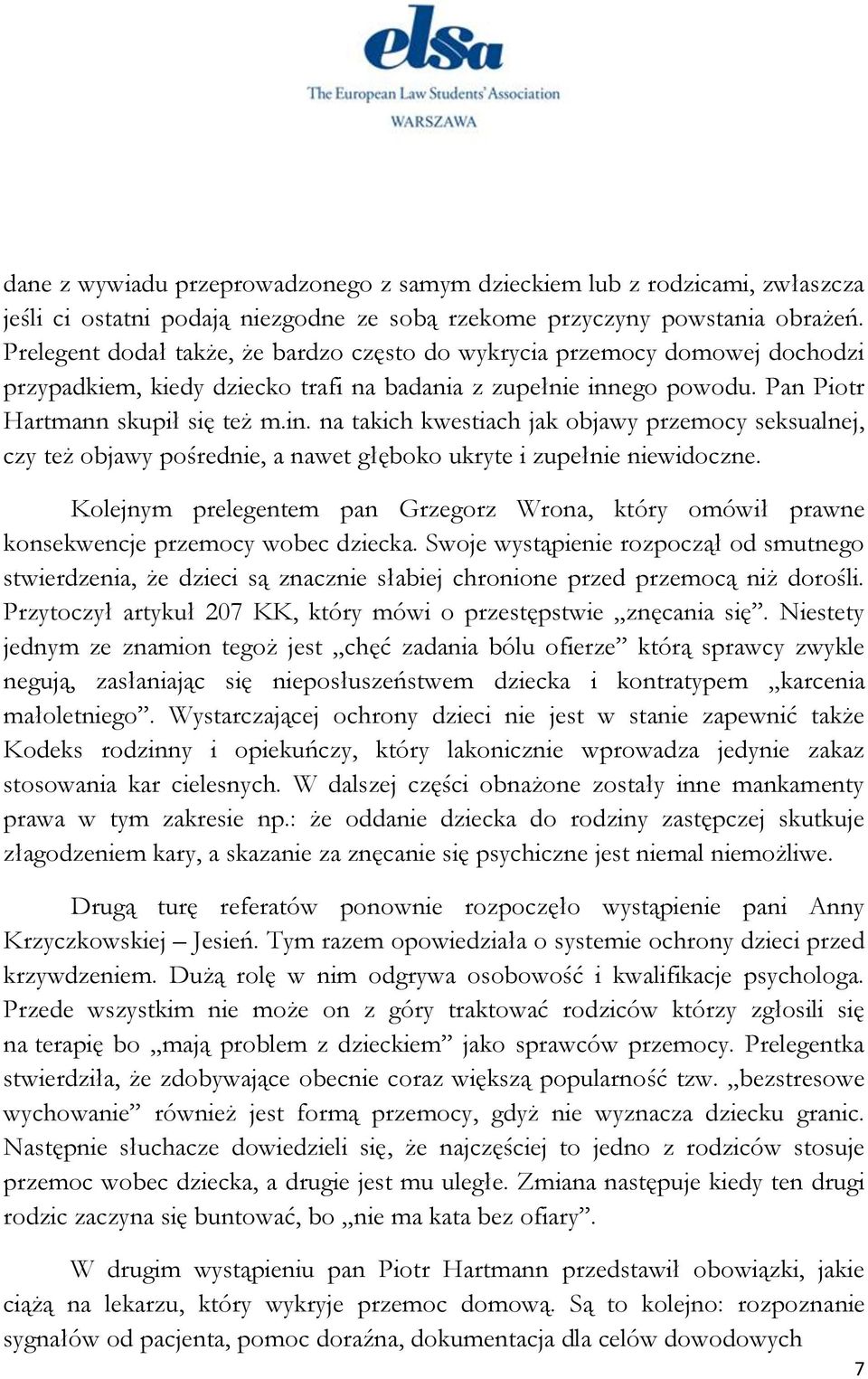 ego powodu. Pan Piotr Hartmann skupił się też m.in. na takich kwestiach jak objawy przemocy seksualnej, czy też objawy pośrednie, a nawet głęboko ukryte i zupełnie niewidoczne.