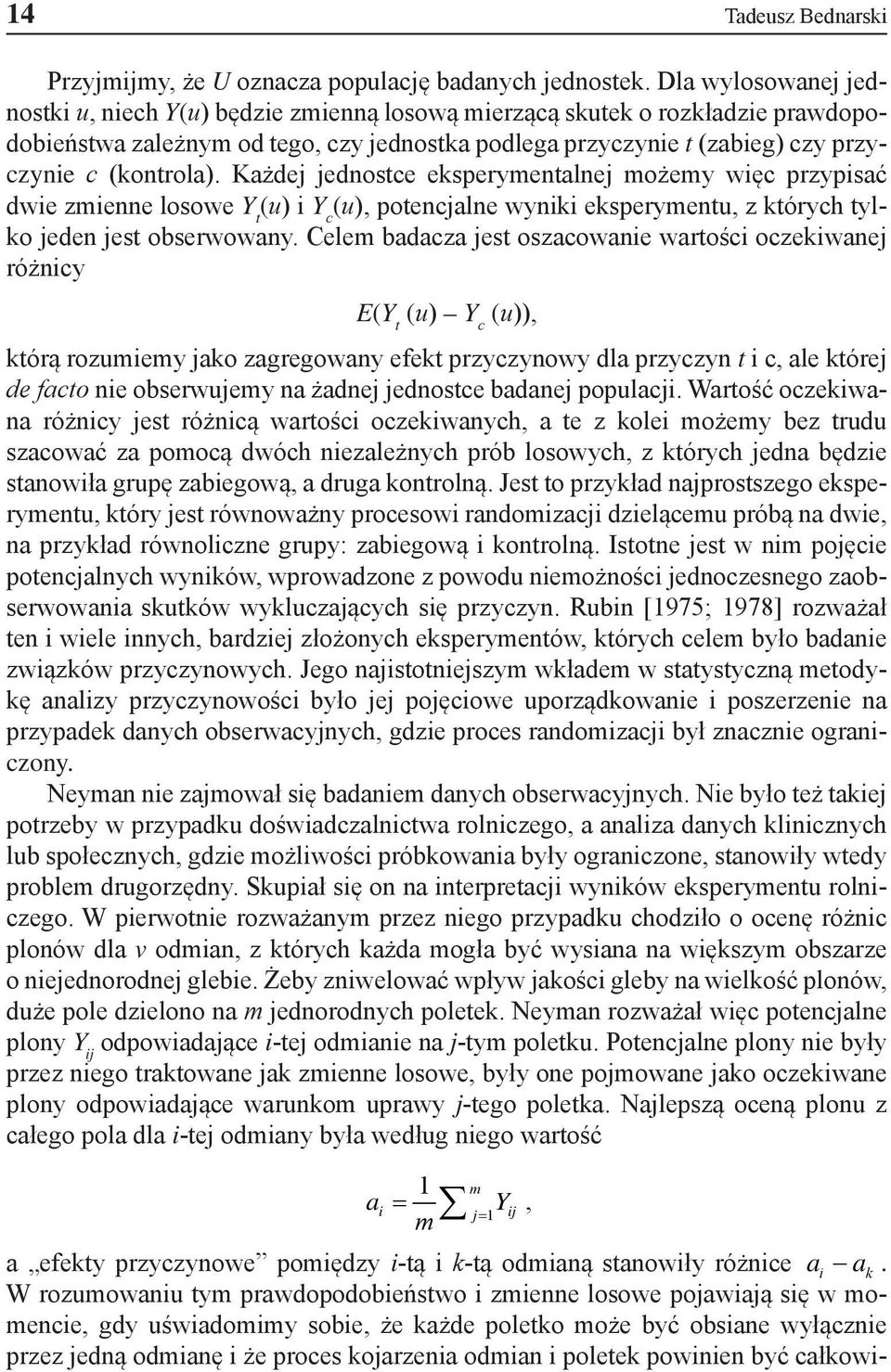 Każdej jednostce eksperymentalnej możemy więc przypisać dwie zmienne losowe Y t (u) i Y c (u), potencjalne wyniki eksperymentu, z których tylko jeden jest obserwowany.