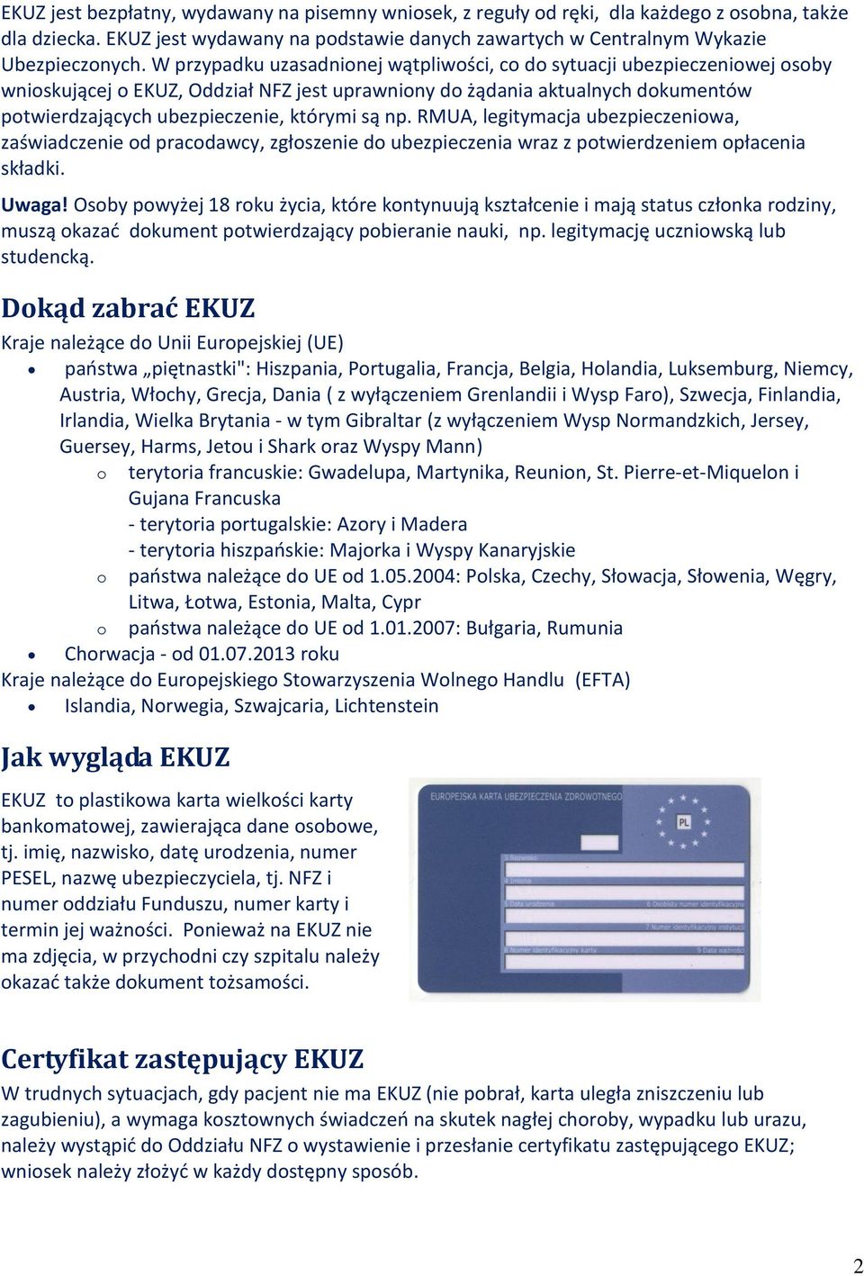 są np. RMUA, legitymacja ubezpieczeniowa, zaświadczenie od pracodawcy, zgłoszenie do ubezpieczenia wraz z potwierdzeniem opłacenia składki. Uwaga!