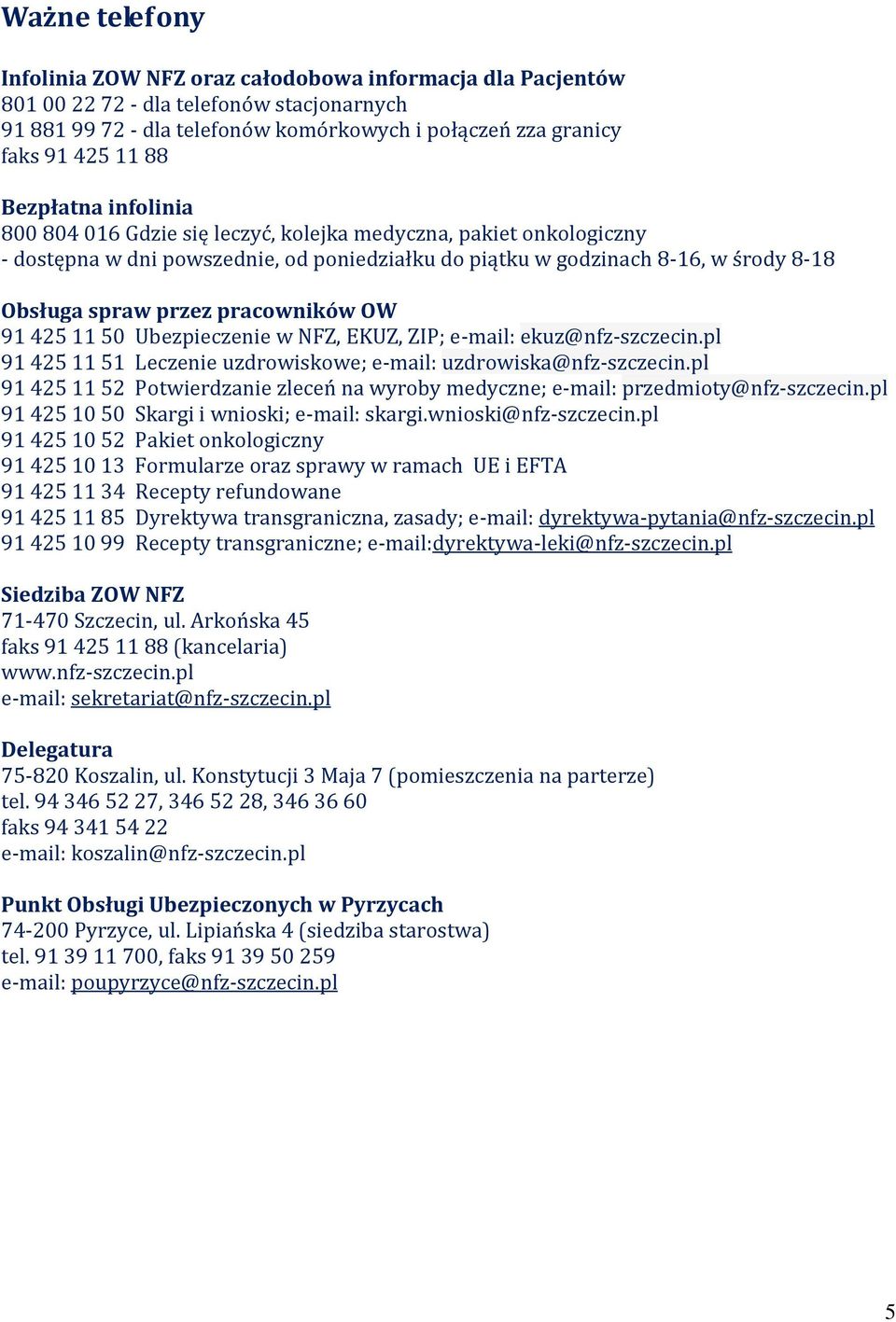 pracowników OW 91 425 11 50 Ubezpieczenie w NFZ, EKUZ, ZIP; e-mail: ekuz@nfz-szczecin.pl 91 425 11 51 Leczenie uzdrowiskowe; e-mail: uzdrowiska@nfz-szczecin.