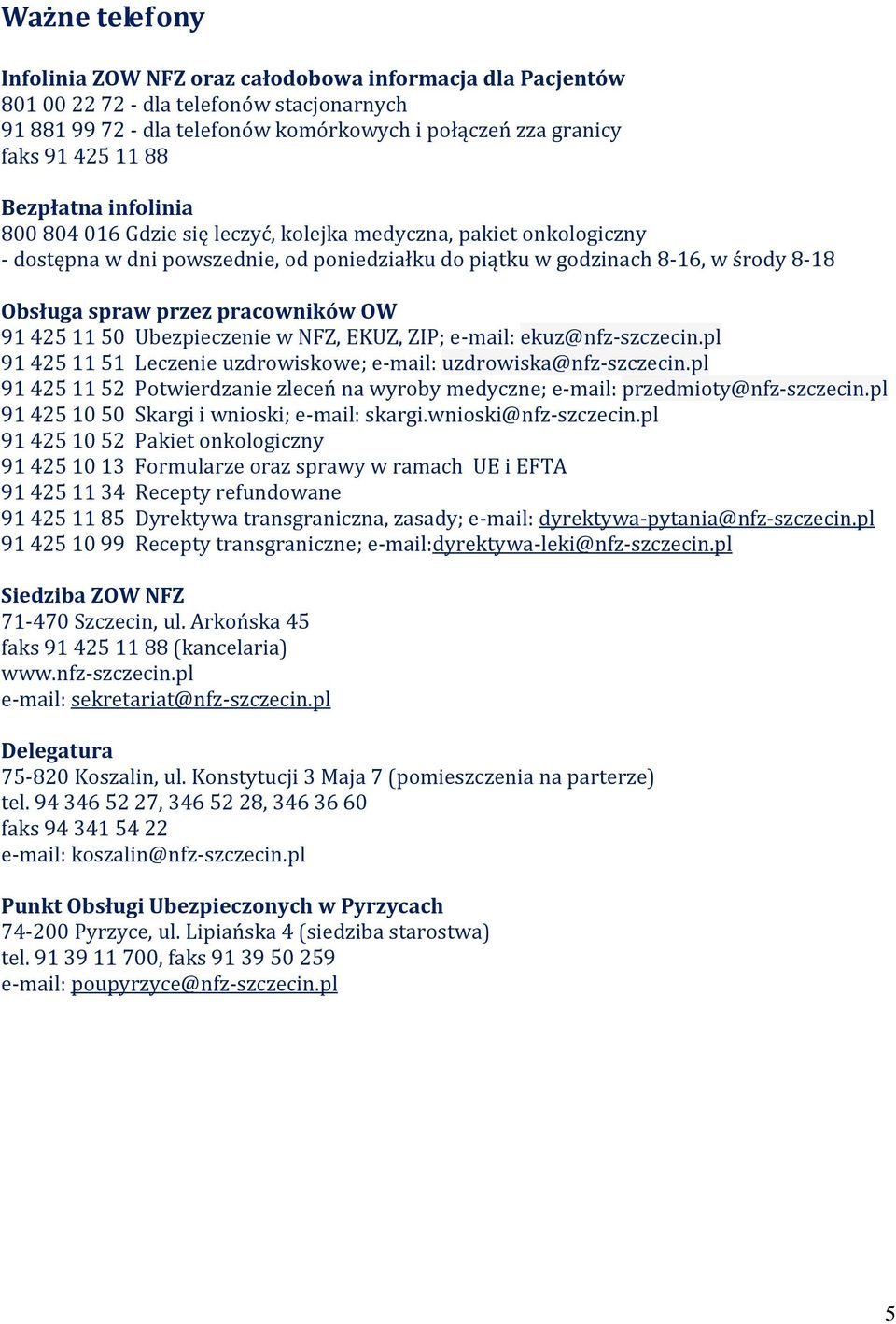 pracowników OW 91 425 11 50 Ubezpieczenie w NFZ, EKUZ, ZIP; e-mail: ekuz@nfz-szczecin.pl 91 425 11 51 Leczenie uzdrowiskowe; e-mail: uzdrowiska@nfz-szczecin.