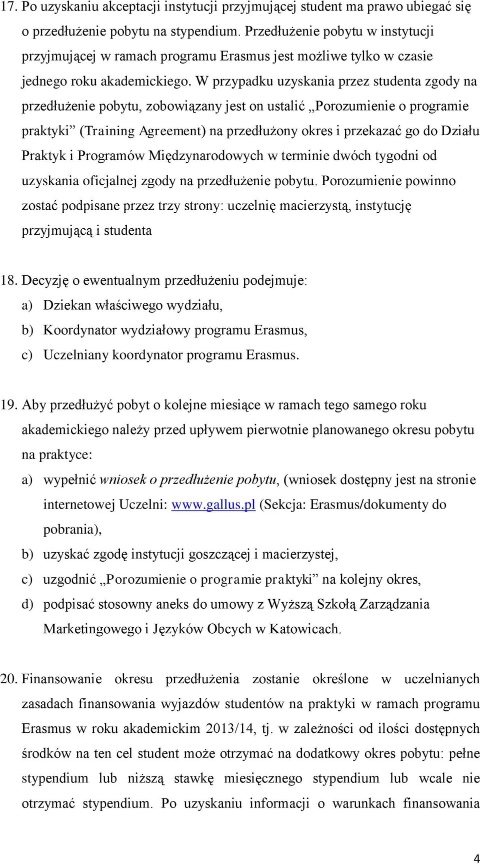 W przypadku uzyskania przez studenta zgody na przedłużenie pobytu, zobowiązany jest on ustalić Porozumienie o programie praktyki (Training Agreement) na przedłużony okres i przekazać go do Działu