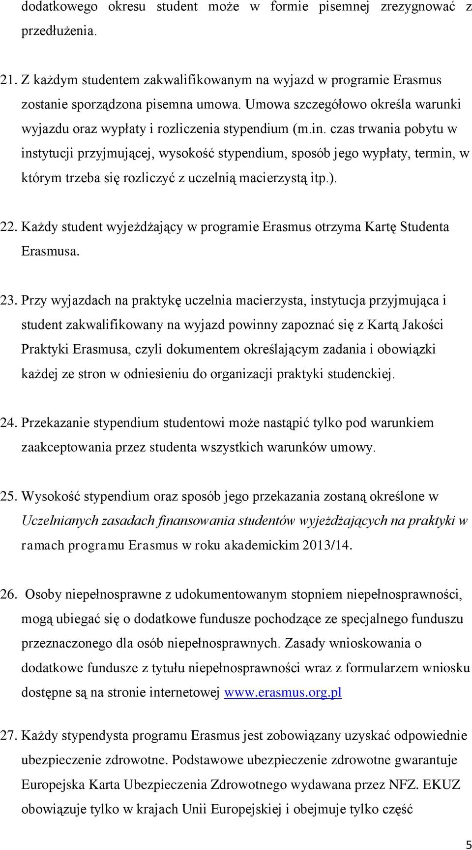 czas trwania pobytu w instytucji przyjmującej, wysokość stypendium, sposób jego wypłaty, termin, w którym trzeba się rozliczyć z uczelnią macierzystą itp.). 22.