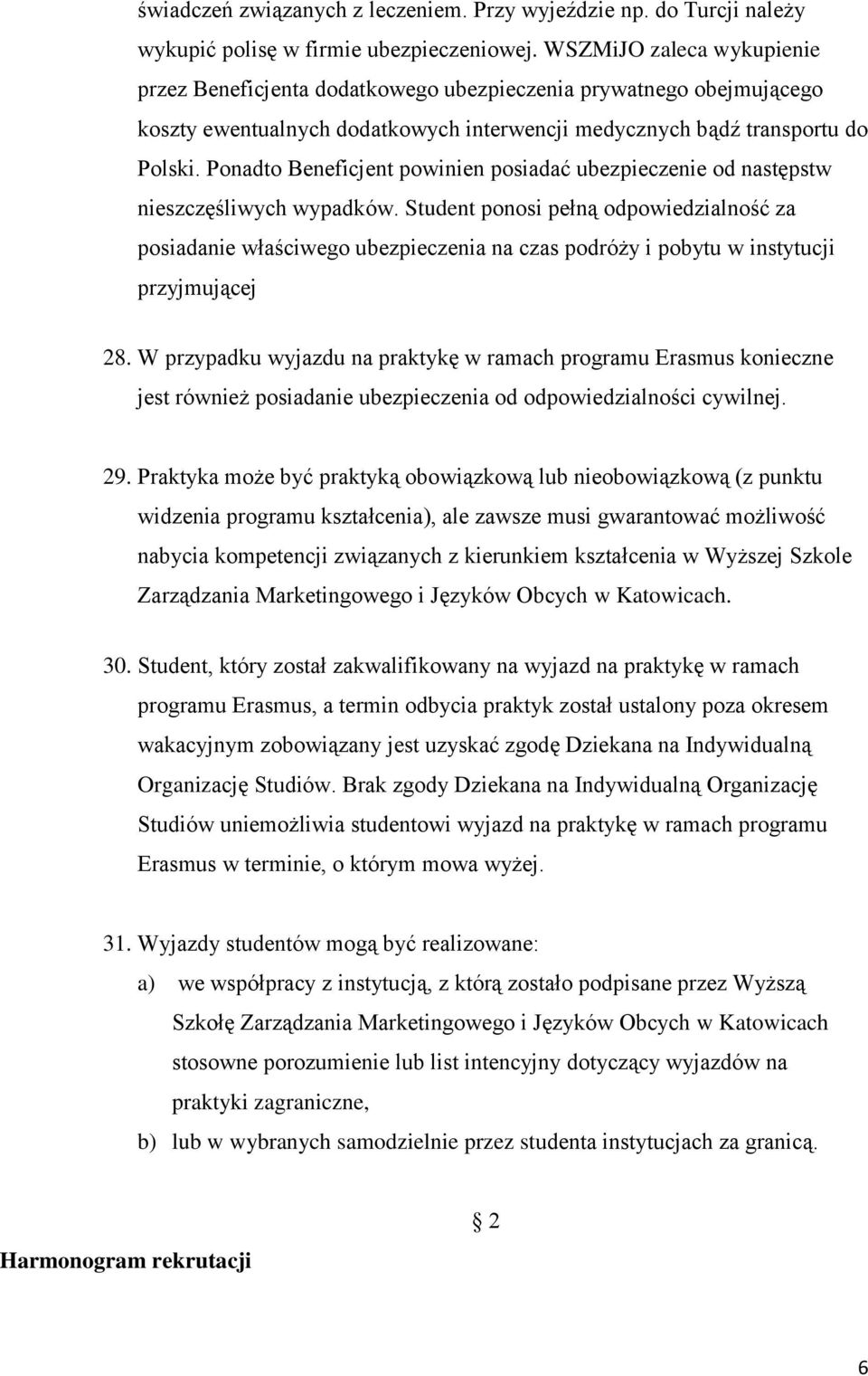 Ponadto Beneficjent powinien posiadać ubezpieczenie od następstw nieszczęśliwych wypadków.