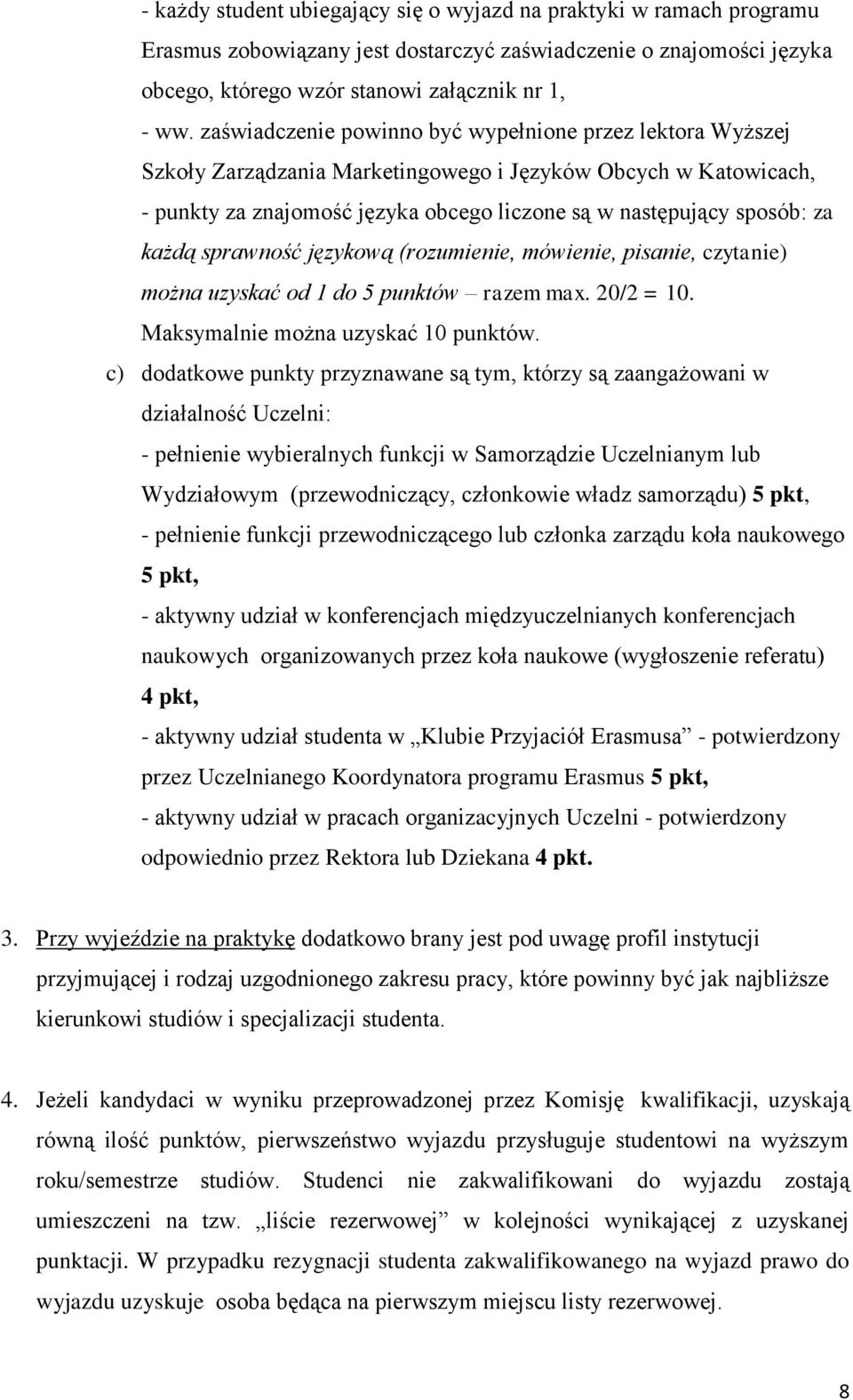 każdą sprawność językową (rozumienie, mówienie, pisanie, czytanie) można uzyskać od 1 do 5 punktów razem max. 20/2 = 10. Maksymalnie można uzyskać 10 punktów.