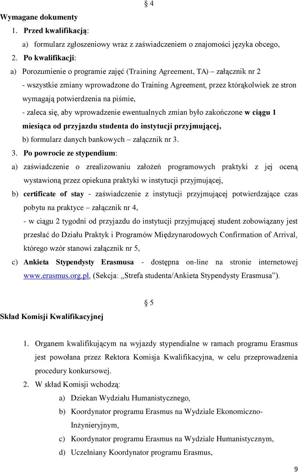 piśmie, - zaleca się, aby wprowadzenie ewentualnych zmian było zakończone w ciągu 1 miesiąca od przyjazdu studenta do instytucji przyjmującej, b) formularz danych bankowych załącznik nr 3.