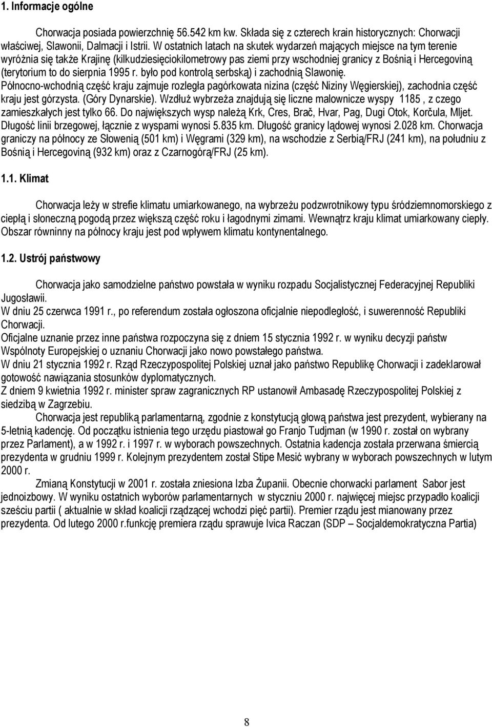 sierpnia 1995 r. było pod kontrolą serbską) i zachodnią Slawonię. Północno-wchodnią część kraju zajmuje rozległa pagórkowata nizina (część Niziny Węgierskiej), zachodnia część kraju jest górzysta.