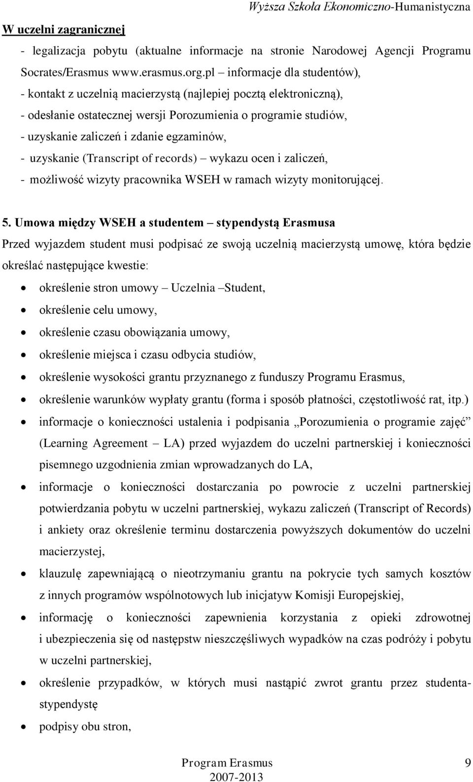 egzaminów, - uzyskanie (Transcript of records) wykazu ocen i zaliczeń, - możliwość wizyty pracownika WSEH w ramach wizyty monitorującej. 5.