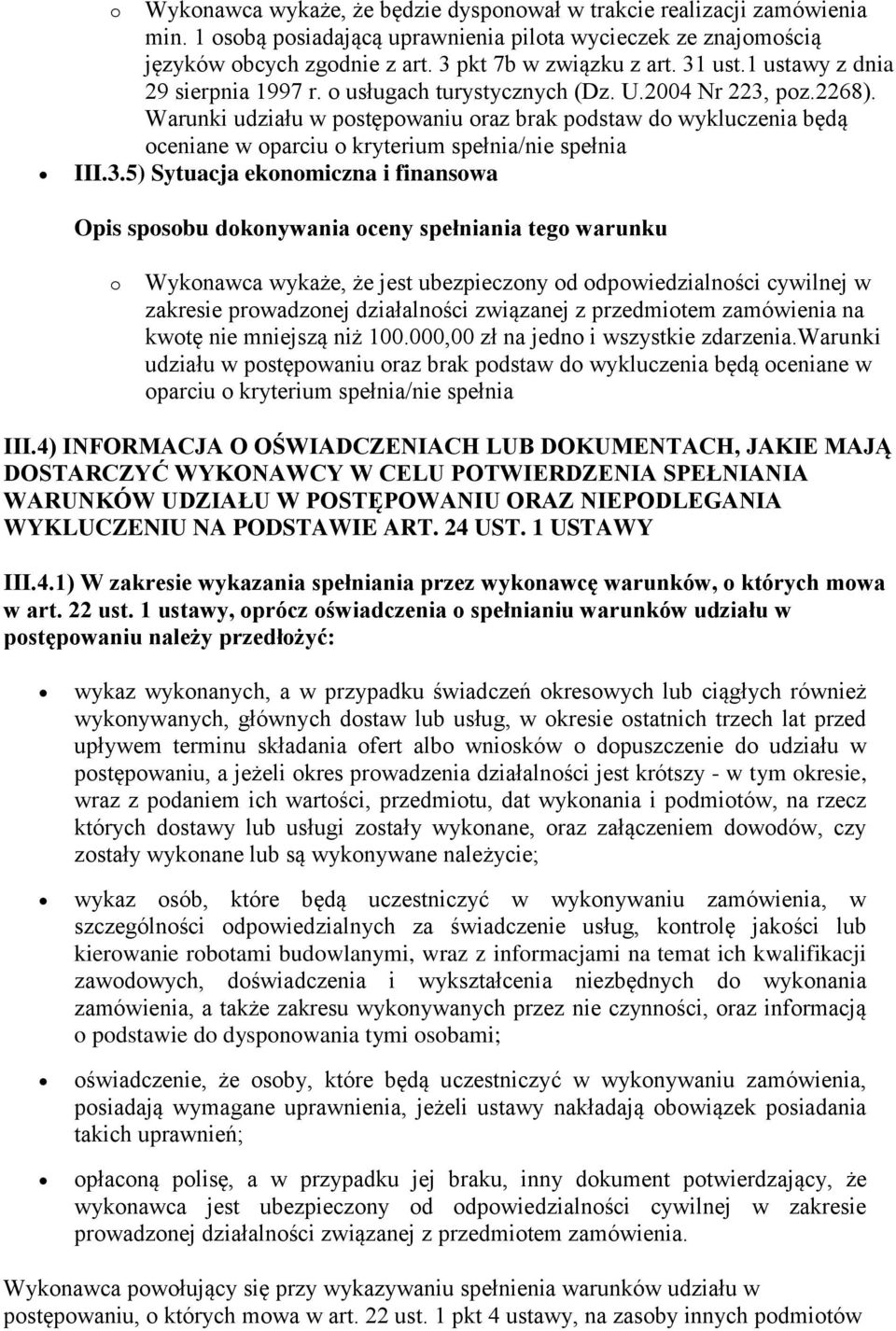 Warunki udziału w postępowaniu oraz brak podstaw do wykluczenia będą oceniane w oparciu o kryterium spełnia/nie spełnia III.3.