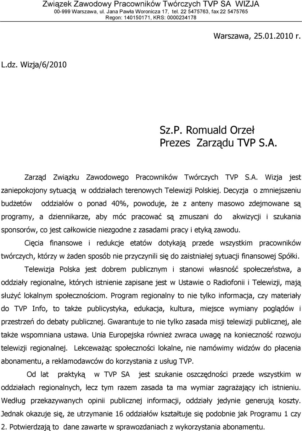 Decyzja o zmniejszeniu budżetów oddziałów o ponad 40%, powoduje, że z anteny masowo zdejmowane są programy, a dziennikarze, aby móc pracować są zmuszani do akwizycji i szukania sponsorów, co jest