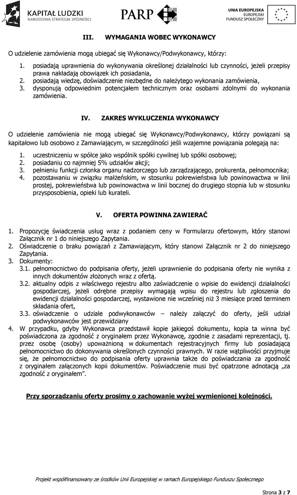 posiadają wiedzę, doświadczenie niezbędne do należytego wykonania zamówienia, 3. dysponują odpowiednim potencjałem technicznym oraz osobami zdolnymi do wykonania zamówienia. IV.