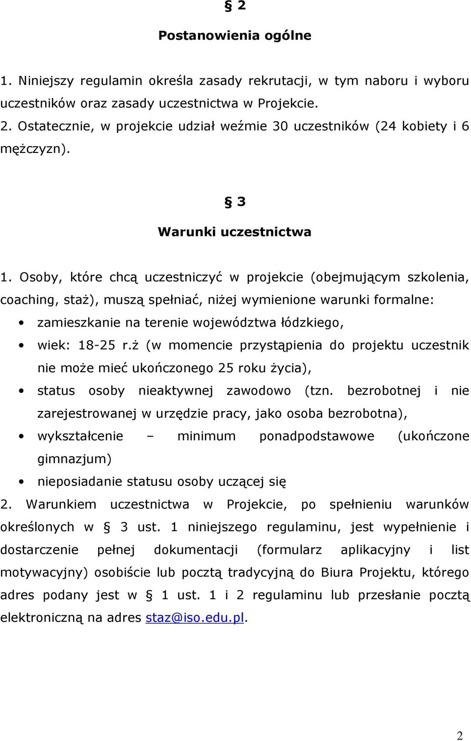 Osoby, które chcą uczestniczyć w projekcie (obejmującym szkolenia, coaching, staż), muszą spełniać, niżej wymienione warunki formalne: zamieszkanie na terenie województwa łódzkiego, wiek: 18-25 r.