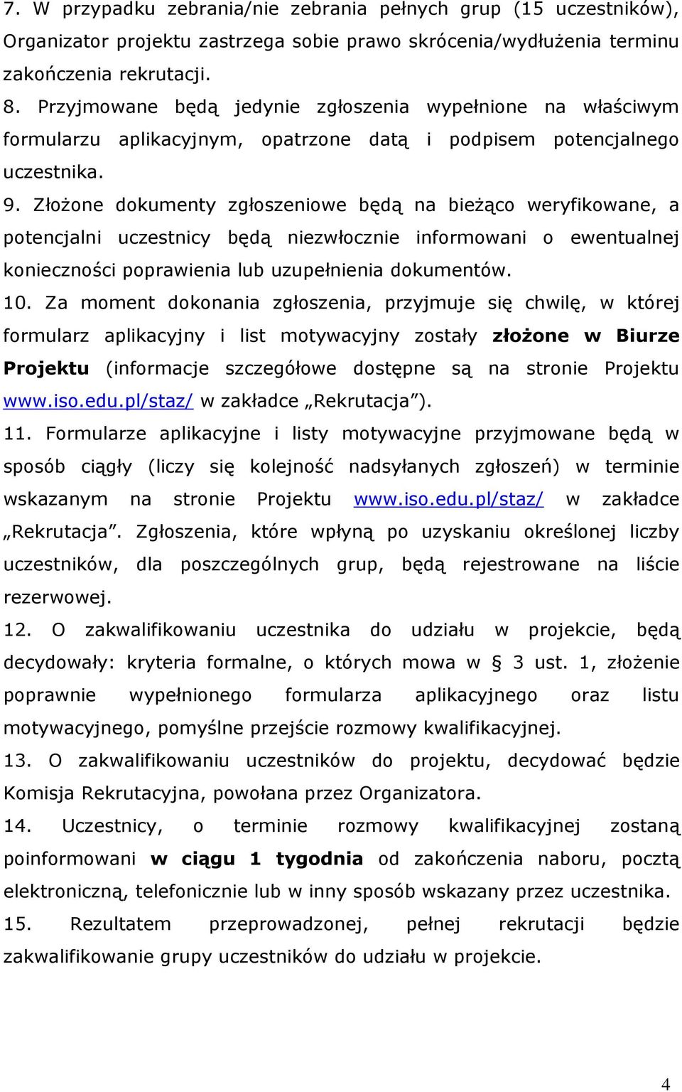 Złożone dokumenty zgłoszeniowe będą na bieżąco weryfikowane, a potencjalni uczestnicy będą niezwłocznie informowani o ewentualnej konieczności poprawienia lub uzupełnienia dokumentów. 10.