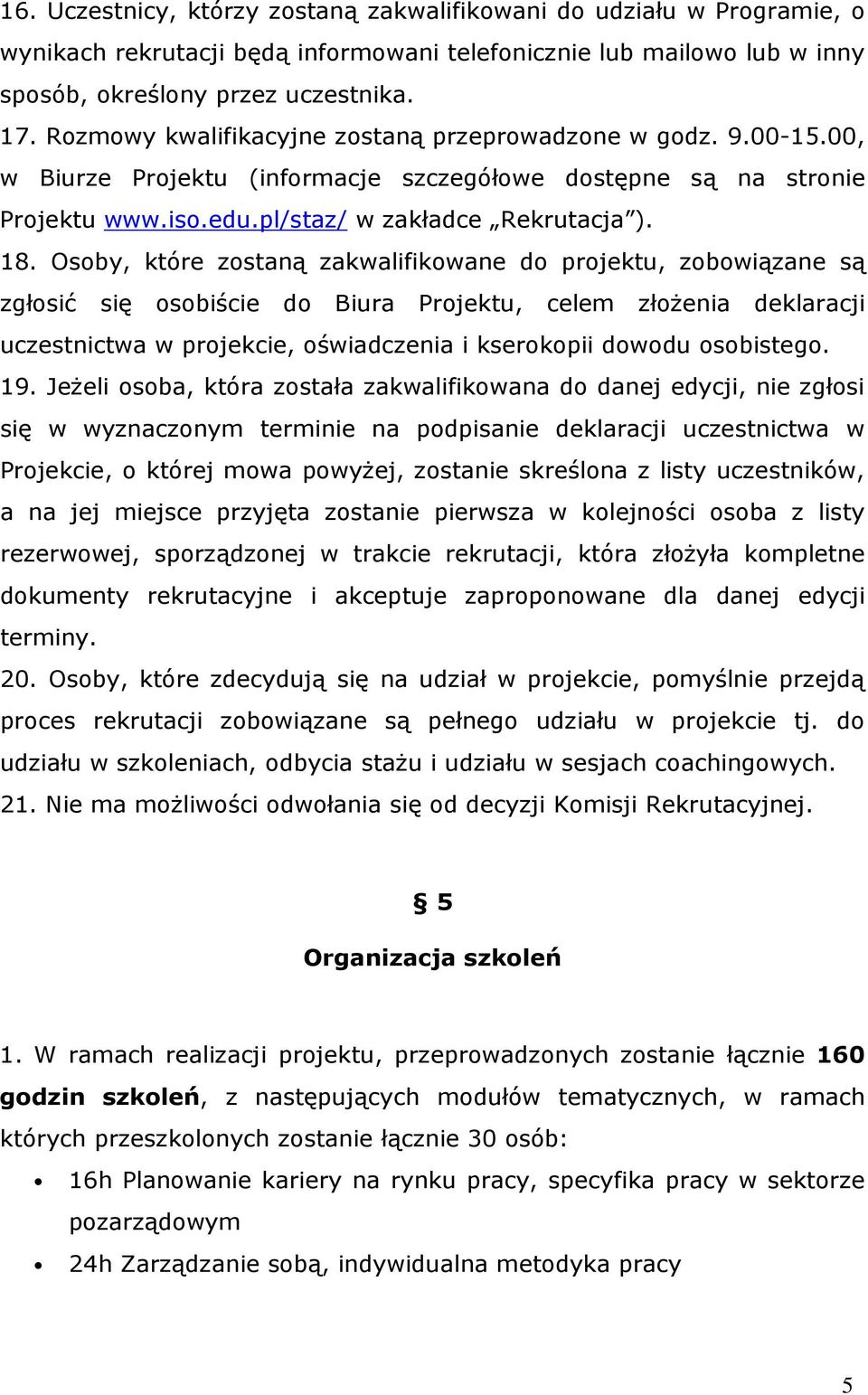 Osoby, które zostaną zakwalifikowane do projektu, zobowiązane są zgłosić się osobiście do Biura Projektu, celem złożenia deklaracji uczestnictwa w projekcie, oświadczenia i kserokopii dowodu