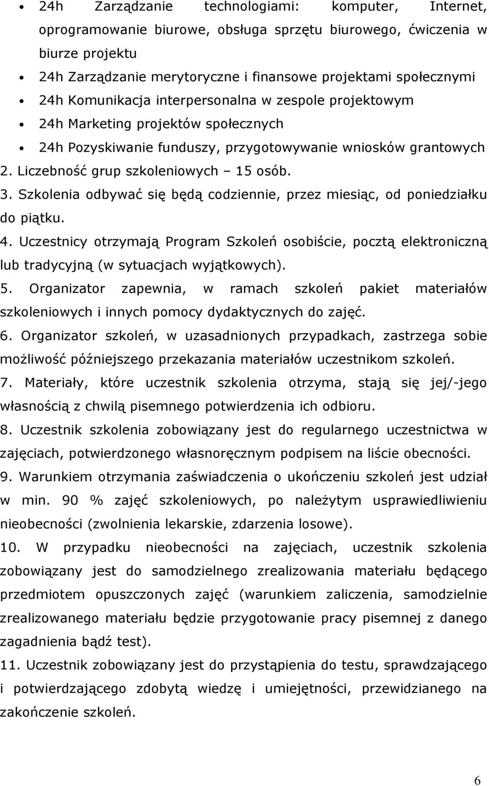 Szkolenia odbywać się będą codziennie, przez miesiąc, od poniedziałku do piątku. 4. Uczestnicy otrzymają Program Szkoleń osobiście, pocztą elektroniczną lub tradycyjną (w sytuacjach wyjątkowych). 5.