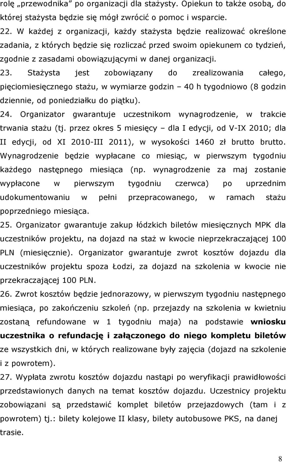 Stażysta jest zobowiązany do zrealizowania całego, pięciomiesięcznego stażu, w wymiarze godzin 40 h tygodniowo (8 godzin dziennie, od poniedziałku do piątku). 24.